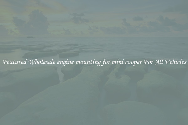 Featured Wholesale engine mounting for mini cooper For All Vehicles