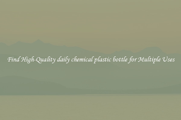 Find High-Quality daily chemical plastic bottle for Multiple Uses