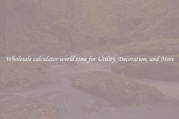Wholesale calculator world time for Utility, Decoration, and More