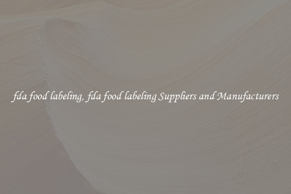 fda food labeling, fda food labeling Suppliers and Manufacturers