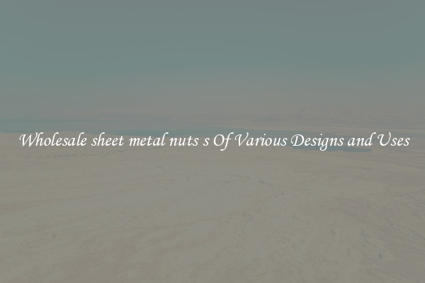 Wholesale sheet metal nuts s Of Various Designs and Uses