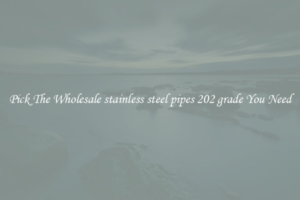 Pick The Wholesale stainless steel pipes 202 grade You Need