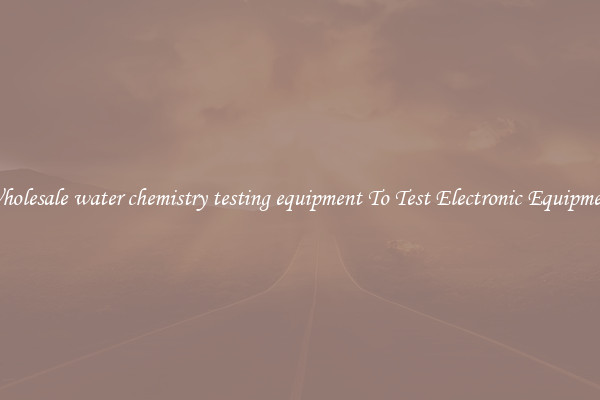 Wholesale water chemistry testing equipment To Test Electronic Equipment