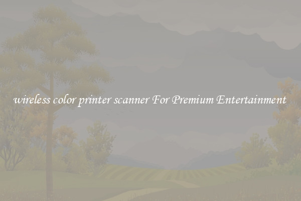 wireless color printer scanner For Premium Entertainment 