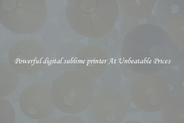 Powerful digital sublime printer At Unbeatable Prices