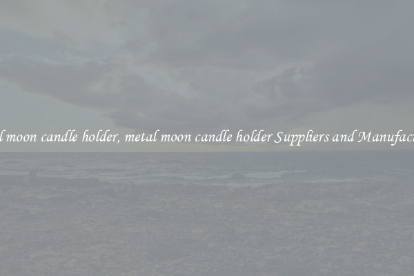 metal moon candle holder, metal moon candle holder Suppliers and Manufacturers