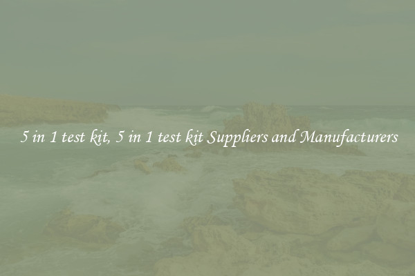 5 in 1 test kit, 5 in 1 test kit Suppliers and Manufacturers