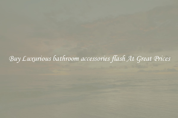 Buy Luxurious bathroom accessories flash At Great Prices