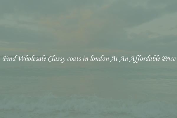 Find Wholesale Classy coats in london At An Affordable Price