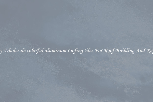 Buy Wholesale colorful aluminum roofing tiles For Roof Building And Repair
