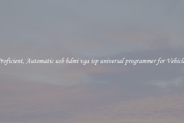 Proficient, Automatic usb hdmi vga isp universal programmer for Vehicles