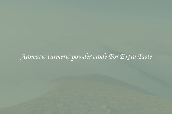 Aromatic turmeric powder erode For Extra Taste