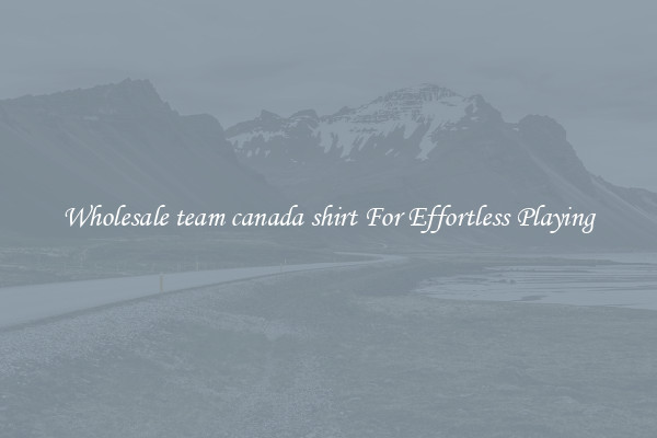 Wholesale team canada shirt For Effortless Playing