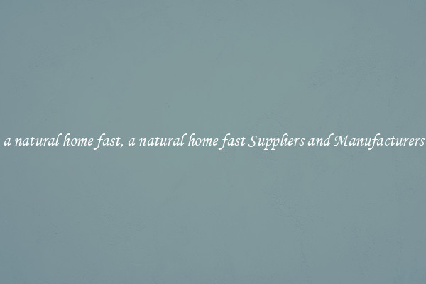 a natural home fast, a natural home fast Suppliers and Manufacturers