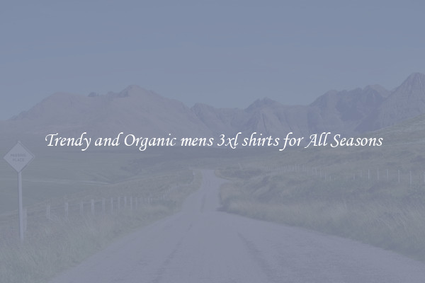 Trendy and Organic mens 3xl shirts for All Seasons