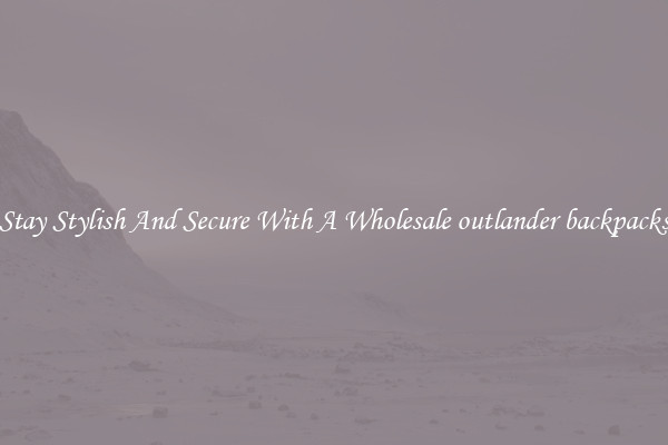 Stay Stylish And Secure With A Wholesale outlander backpacks