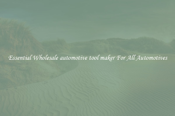 Essential Wholesale automotive tool maker For All Automotives