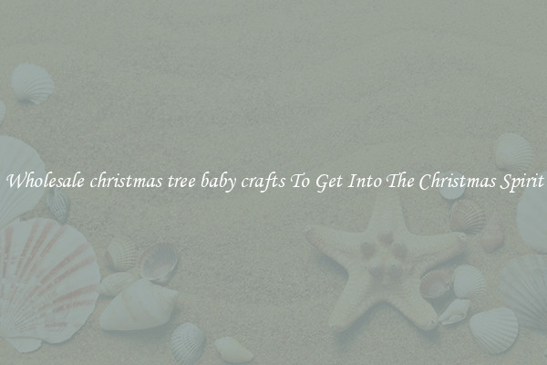 Wholesale christmas tree baby crafts To Get Into The Christmas Spirit