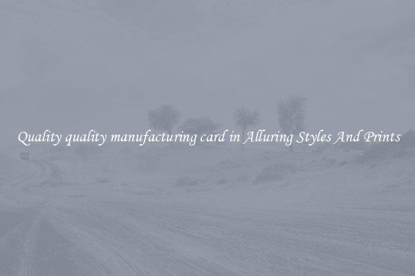 Quality quality manufacturing card in Alluring Styles And Prints