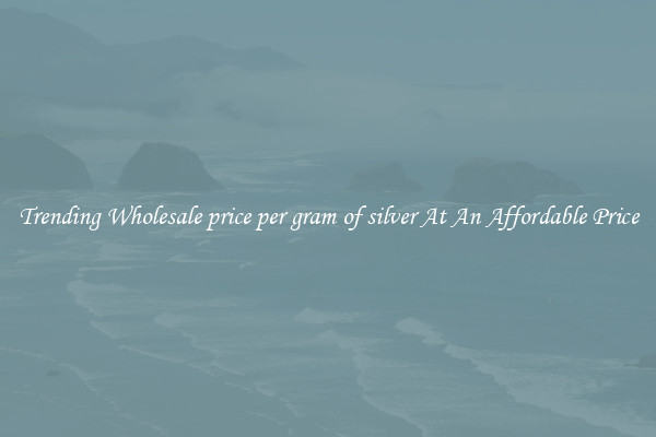 Trending Wholesale price per gram of silver At An Affordable Price
