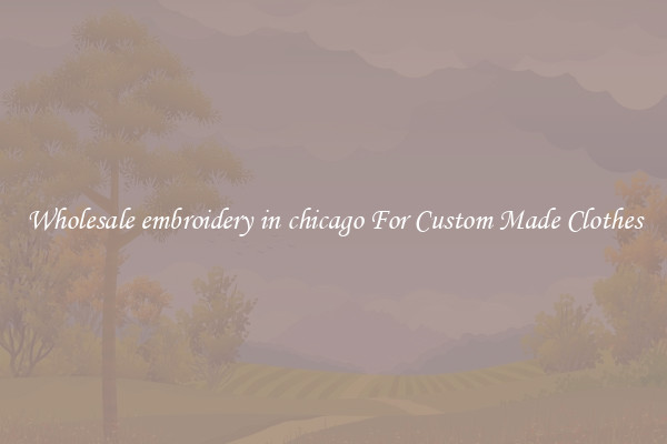 Wholesale embroidery in chicago For Custom Made Clothes