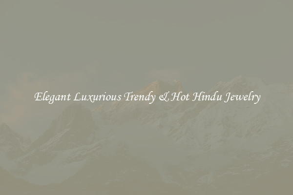 Elegant Luxurious Trendy & Hot Hindu Jewelry