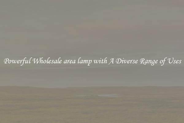 Powerful Wholesale area lamp with A Diverse Range of Uses