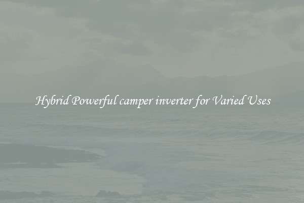 Hybrid Powerful camper inverter for Varied Uses