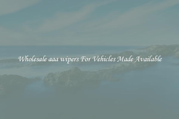 Wholesale aaa wipers For Vehicles Made Available