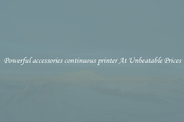 Powerful accessories continuous printer At Unbeatable Prices