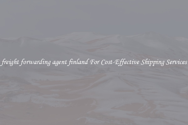 freight forwarding agent finland For Cost-Effective Shipping Services