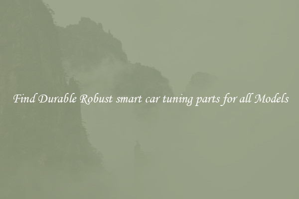 Find Durable Robust smart car tuning parts for all Models