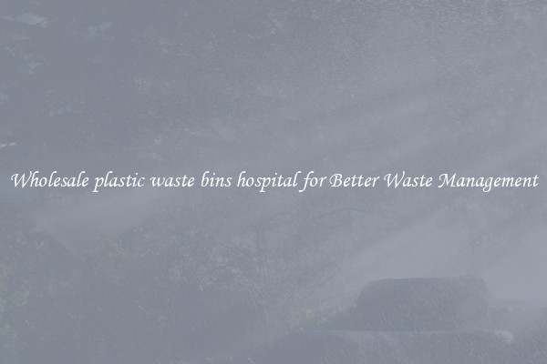 Wholesale plastic waste bins hospital for Better Waste Management
