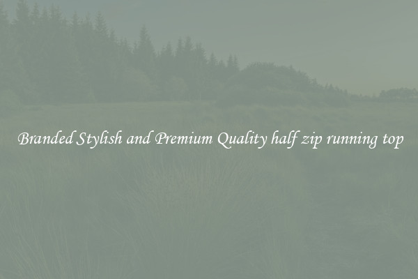 Branded Stylish and Premium Quality half zip running top