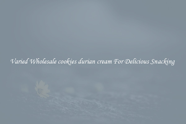 Varied Wholesale cookies durian cream For Delicious Snacking 
