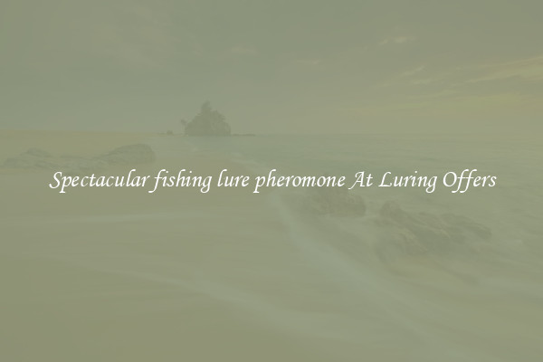 Spectacular fishing lure pheromone At Luring Offers