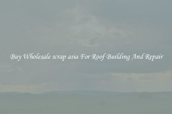 Buy Wholesale scrap asia For Roof Building And Repair