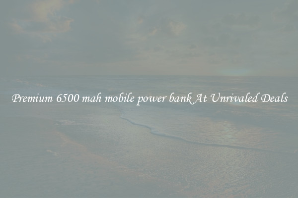 Premium 6500 mah mobile power bank At Unrivaled Deals