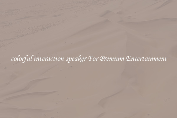 colorful interaction speaker For Premium Entertainment