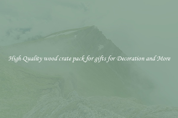 High-Quality wood crate pack for gifts for Decoration and More