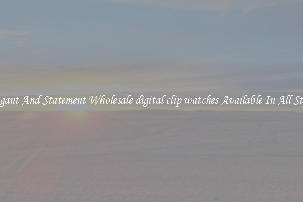 Elegant And Statement Wholesale digital clip watches Available In All Styles