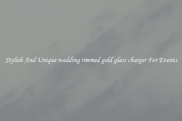 Stylish And Unique wedding rimmed gold glass charger For Events