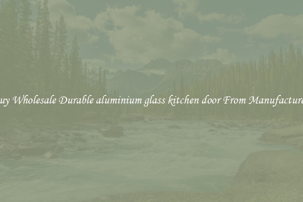 Buy Wholesale Durable aluminium glass kitchen door From Manufacturers