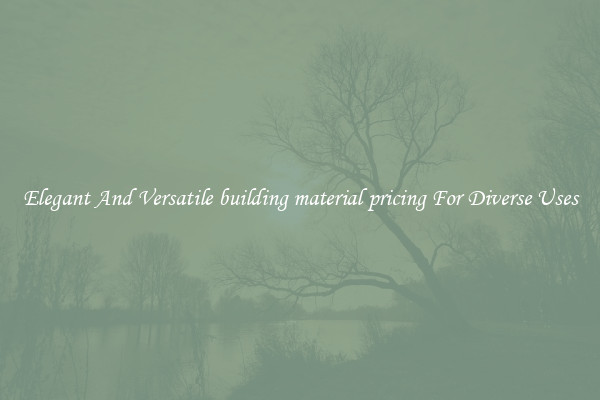 Elegant And Versatile building material pricing For Diverse Uses