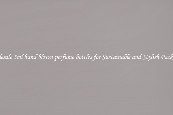 Wholesale 5ml hand blown perfume bottles for Sustainable and Stylish Packaging