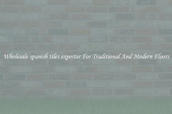 Wholesale spanish tiles exporter For Traditional And Modern Floors