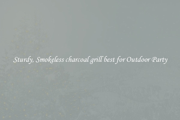 Sturdy, Smokeless charcoal grill best for Outdoor Party