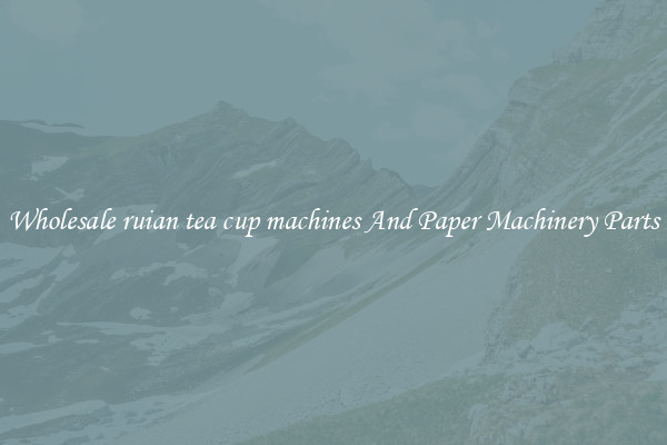 Wholesale ruian tea cup machines And Paper Machinery Parts