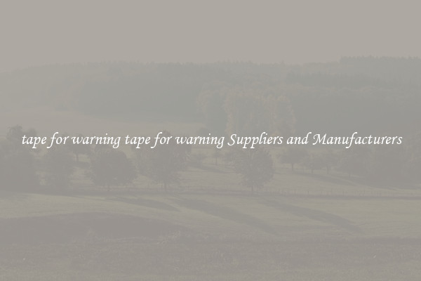 tape for warning tape for warning Suppliers and Manufacturers
