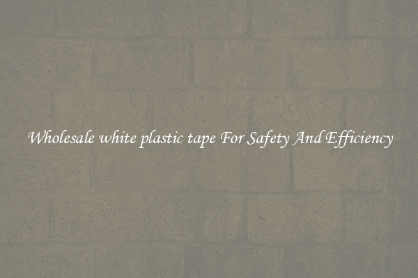 Wholesale white plastic tape For Safety And Efficiency